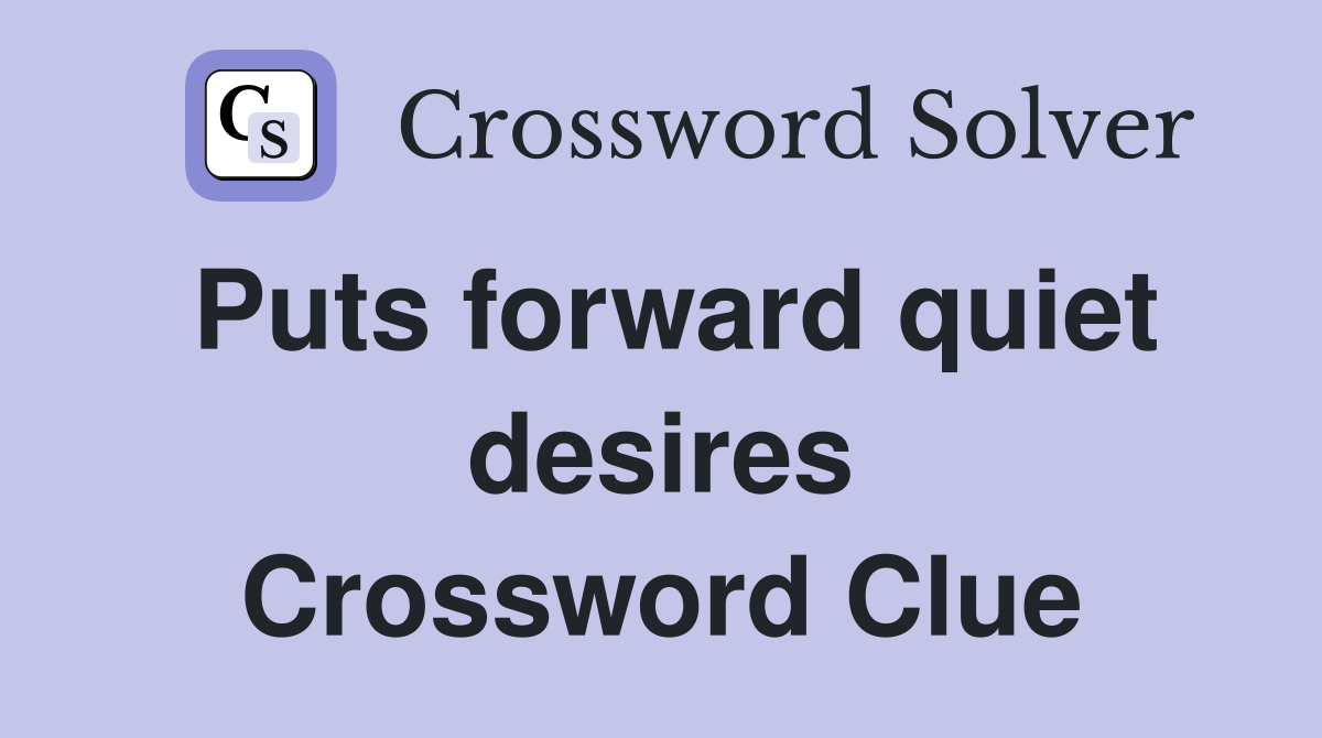 Puts forward quiet desires Crossword Clue