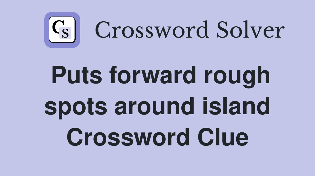 Puts forward rough spots around island Crossword Clue