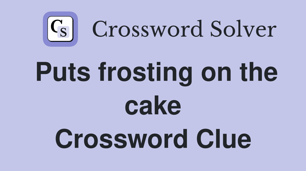 Puts frosting on the cake Crossword Clue