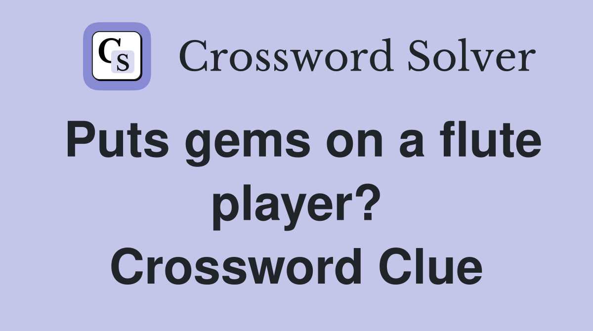 Puts gems on a flute player? Crossword Clue