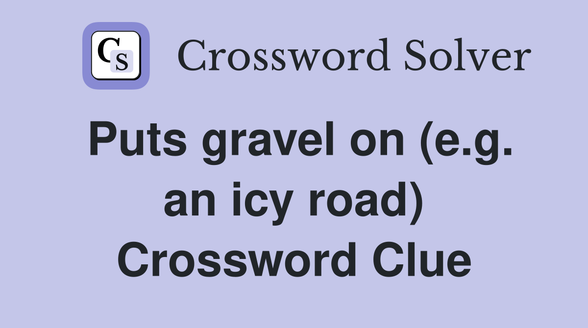 Puts gravel on (e.g. an icy road) Crossword Clue