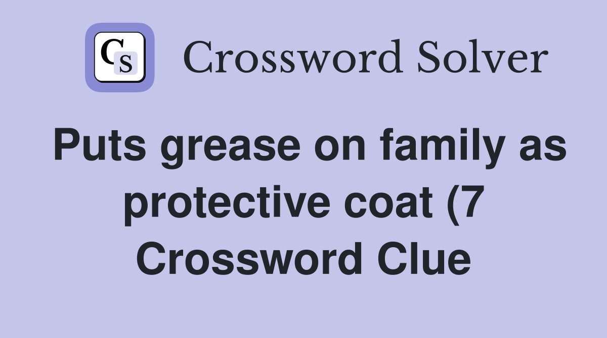 Puts grease on family as protective coat (7) Crossword Clue Answers Puts grease on family as protective coat (7) Crossword Clue Answers