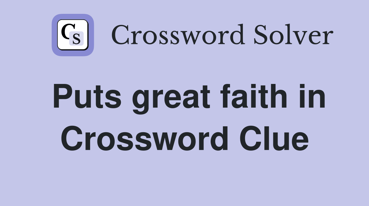 Puts great faith in Crossword Clue