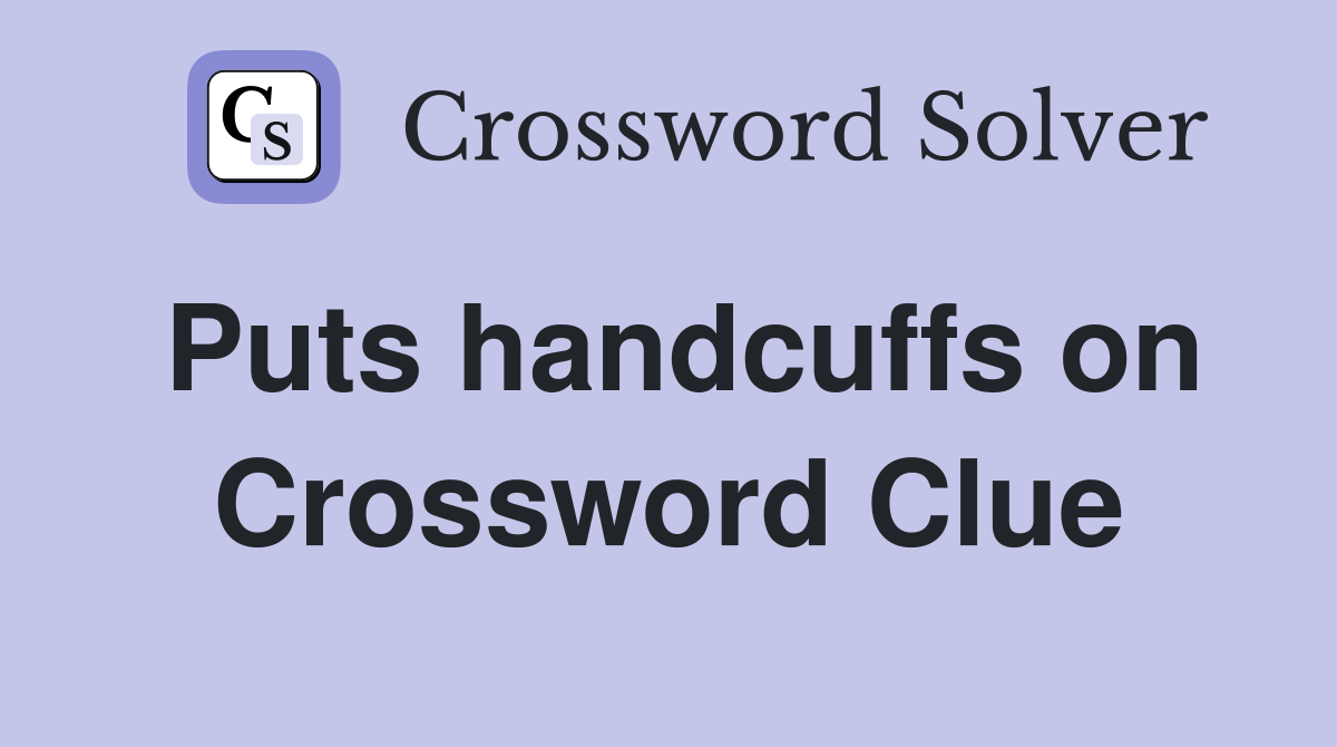 Puts handcuffs on Crossword Clue