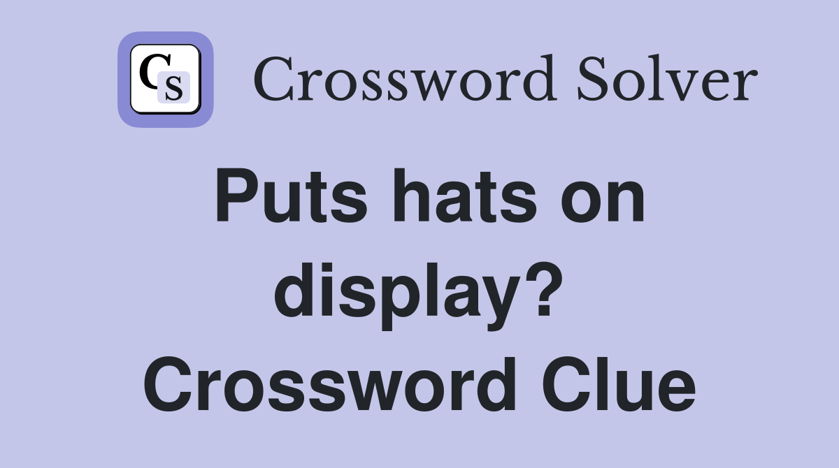 Puts hats on display? Crossword Clue