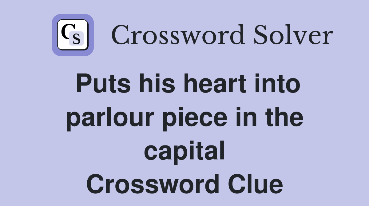 Puts his heart into parlour piece in the capital Crossword Clue