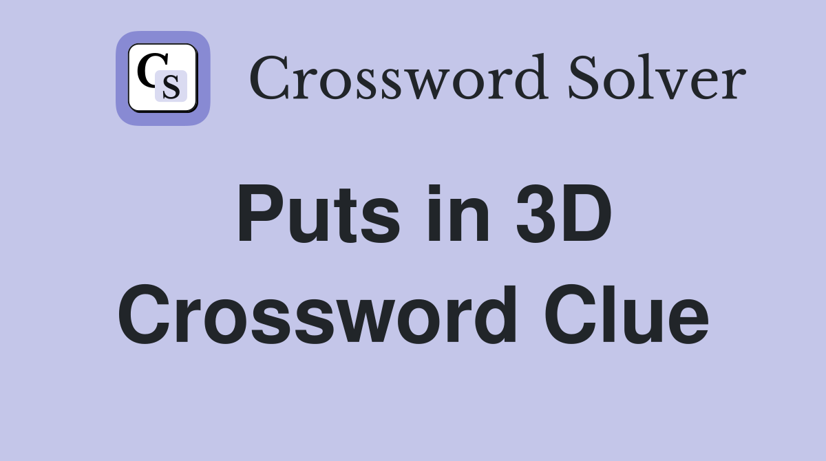 Puts in 3D Crossword Clue