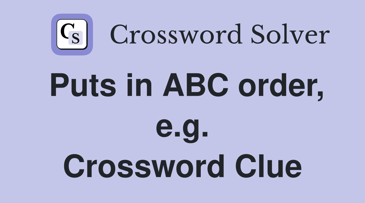 Puts in ABC order, e.g. Crossword Clue