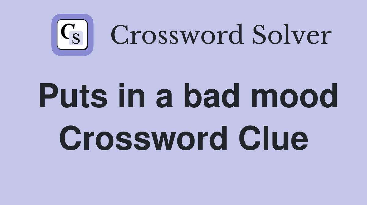Puts in a bad mood Crossword Clue