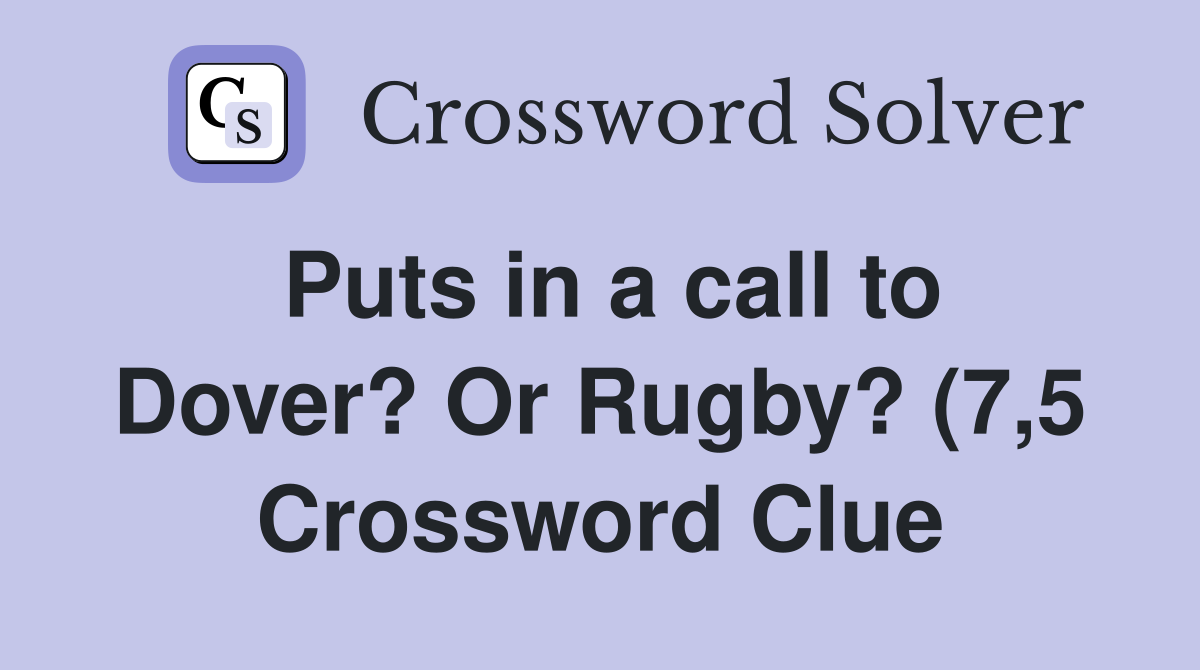 Puts in a call to Dover? Or Rugby? (7 5) Crossword Clue Answers Puts in a call to Dover? Or Rugby? (7 5) Crossword Clue Answers