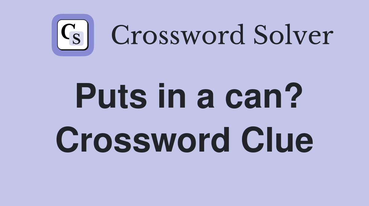 Puts in a can? Crossword Clue
