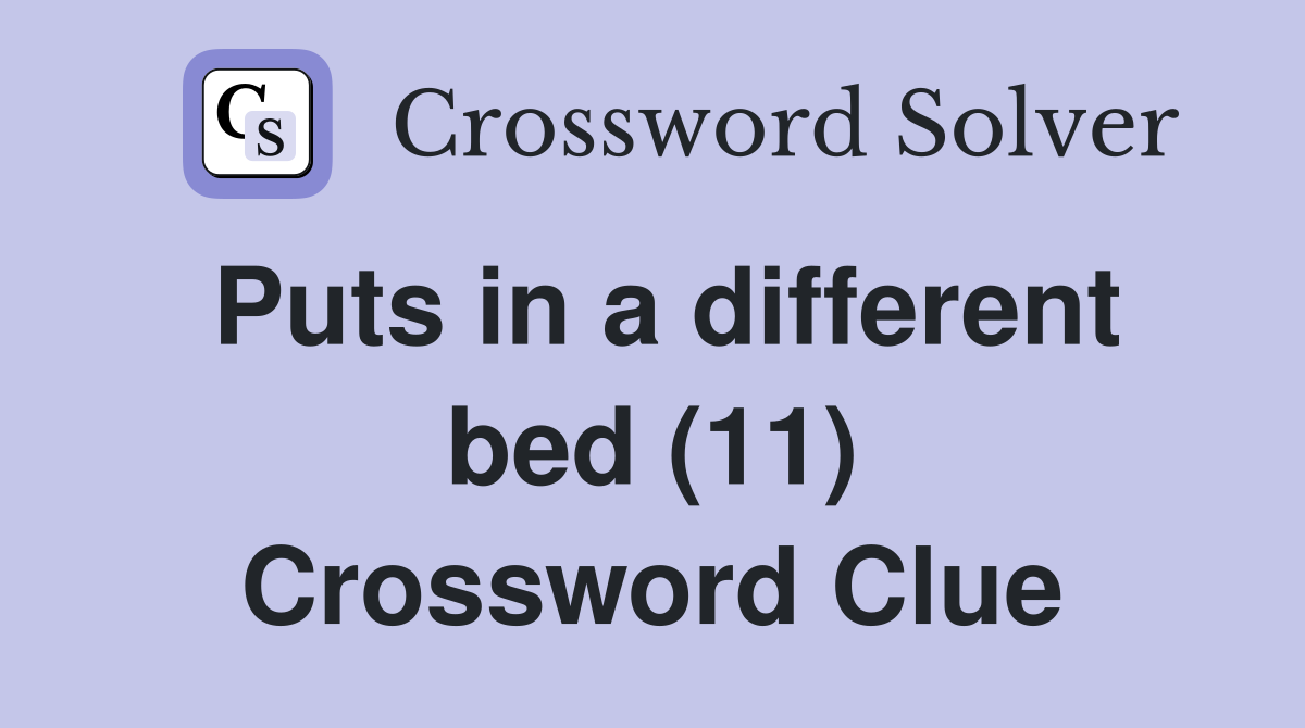 Puts in a different bed (11) Crossword Clue