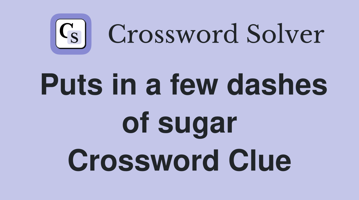 Puts in a few dashes of sugar Crossword Clue
