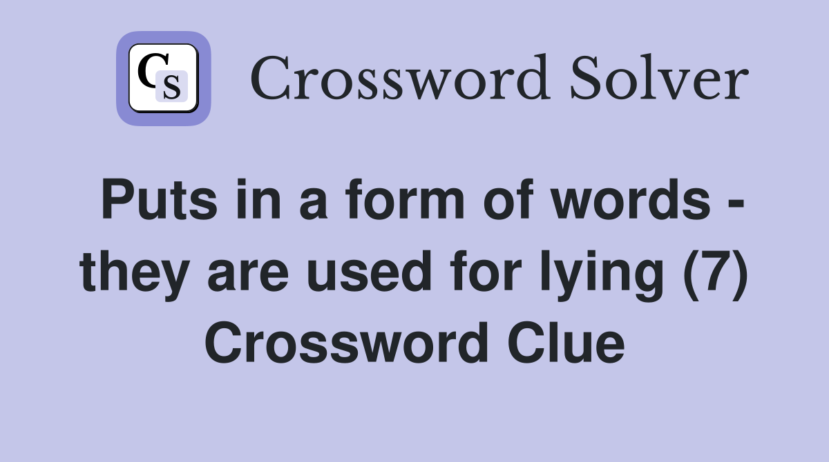 Puts in a form of words - they are used for lying (7) Crossword Clue
