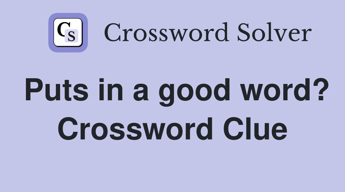 Puts in a good word? Crossword Clue