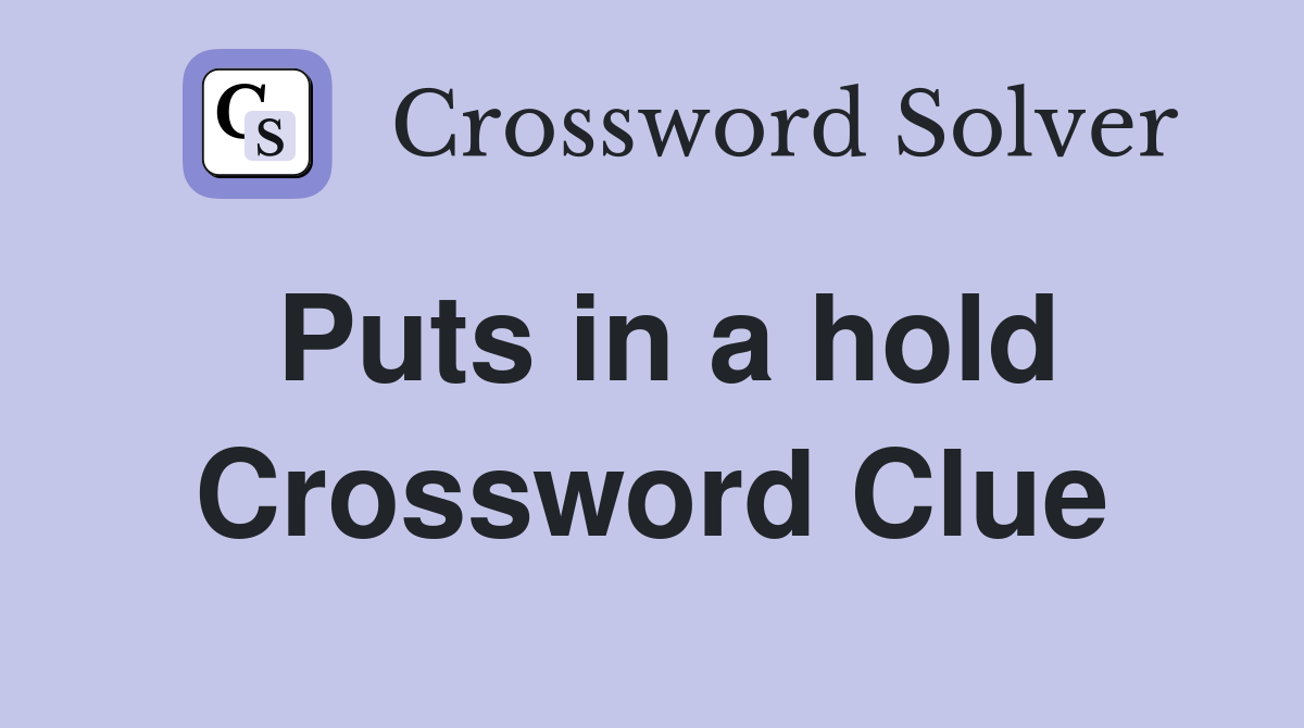 Puts in a hold Crossword Clue