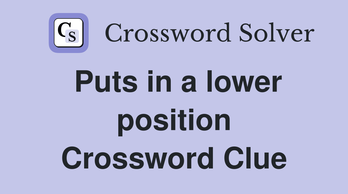 Puts in a lower position Crossword Clue