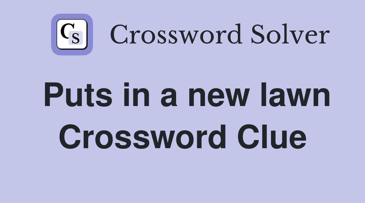 Puts in a new lawn Crossword Clue
