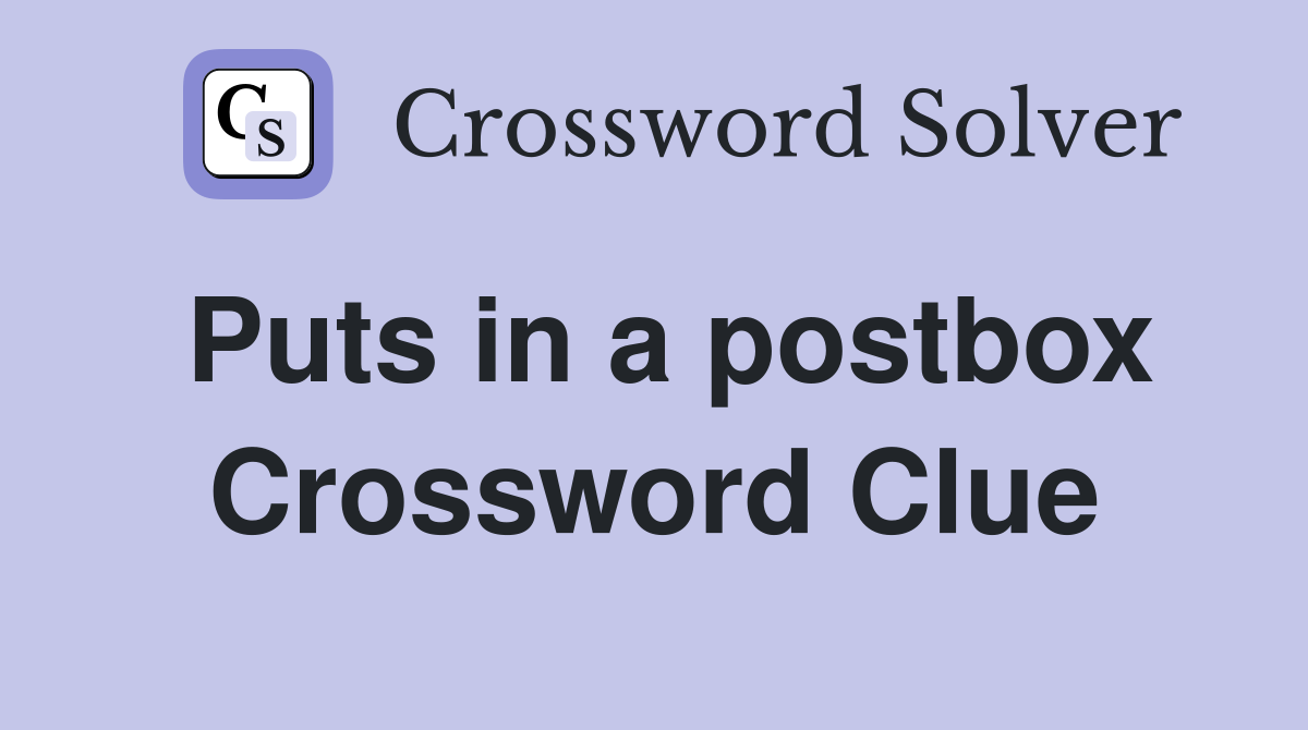 Puts in a postbox Crossword Clue