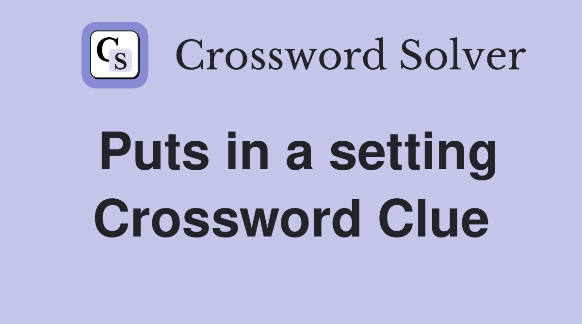 Puts in a setting Crossword Clue