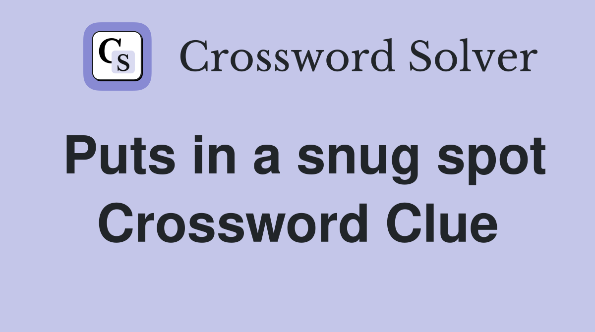 Puts in a snug spot Crossword Clue