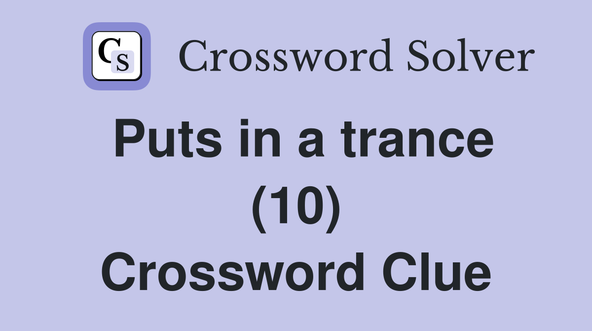Puts in a trance (10) Crossword Clue