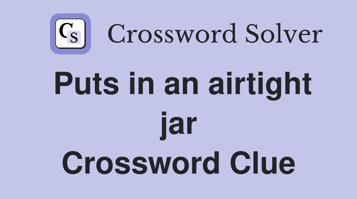 Puts in an airtight jar Crossword Clue