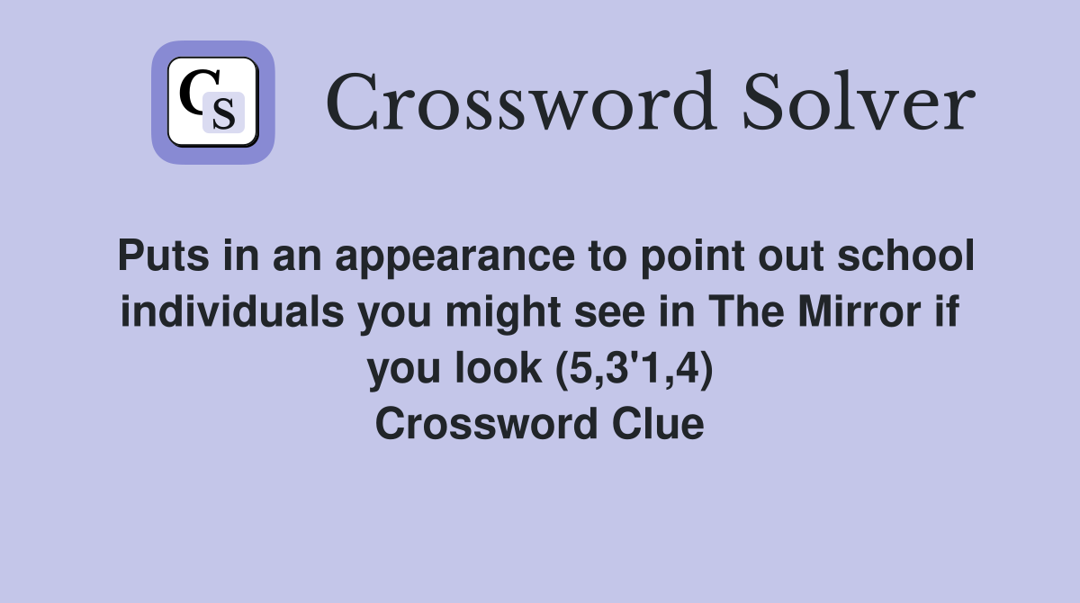 Puts in an appearance to point out school individuals you might see in The Mirror if you look (5,3'1,4) Crossword Clue