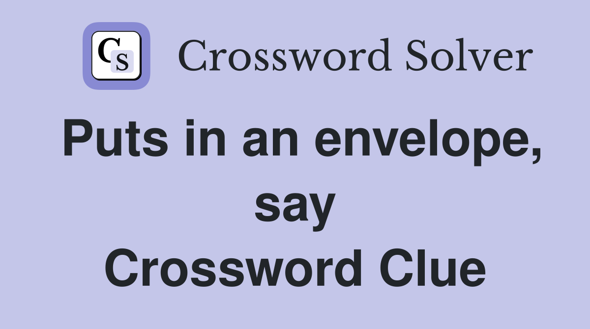 Puts in an envelope, say Crossword Clue