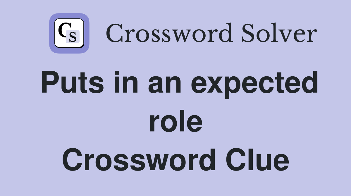 Puts in an expected role Crossword Clue