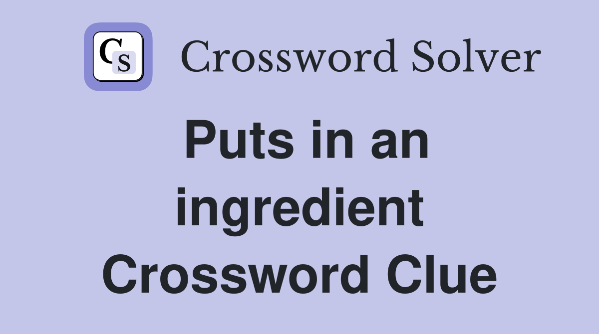 Puts in an ingredient Crossword Clue