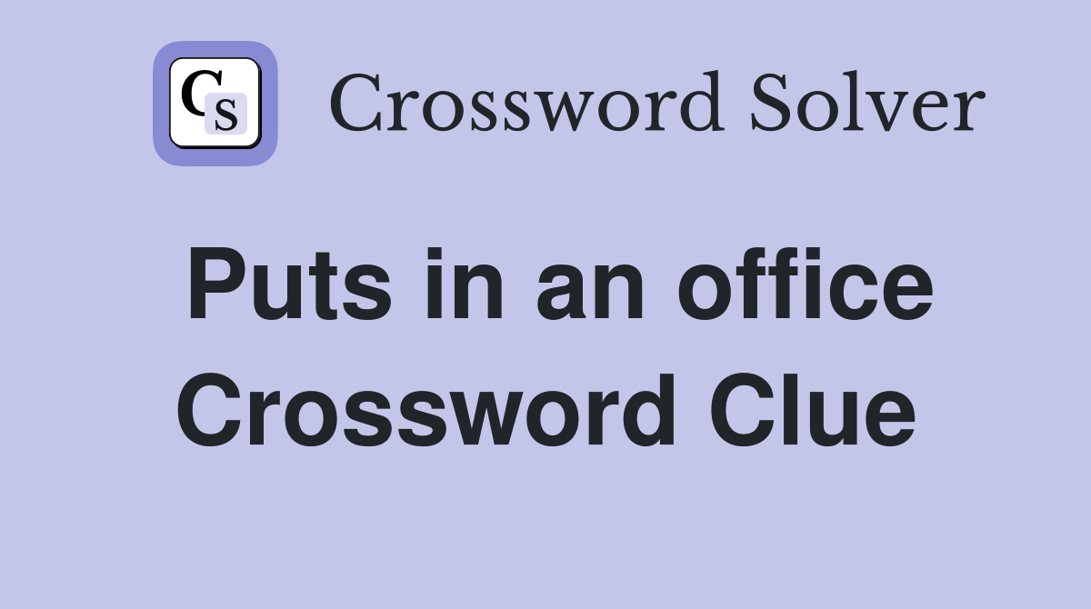 Puts in an office Crossword Clue