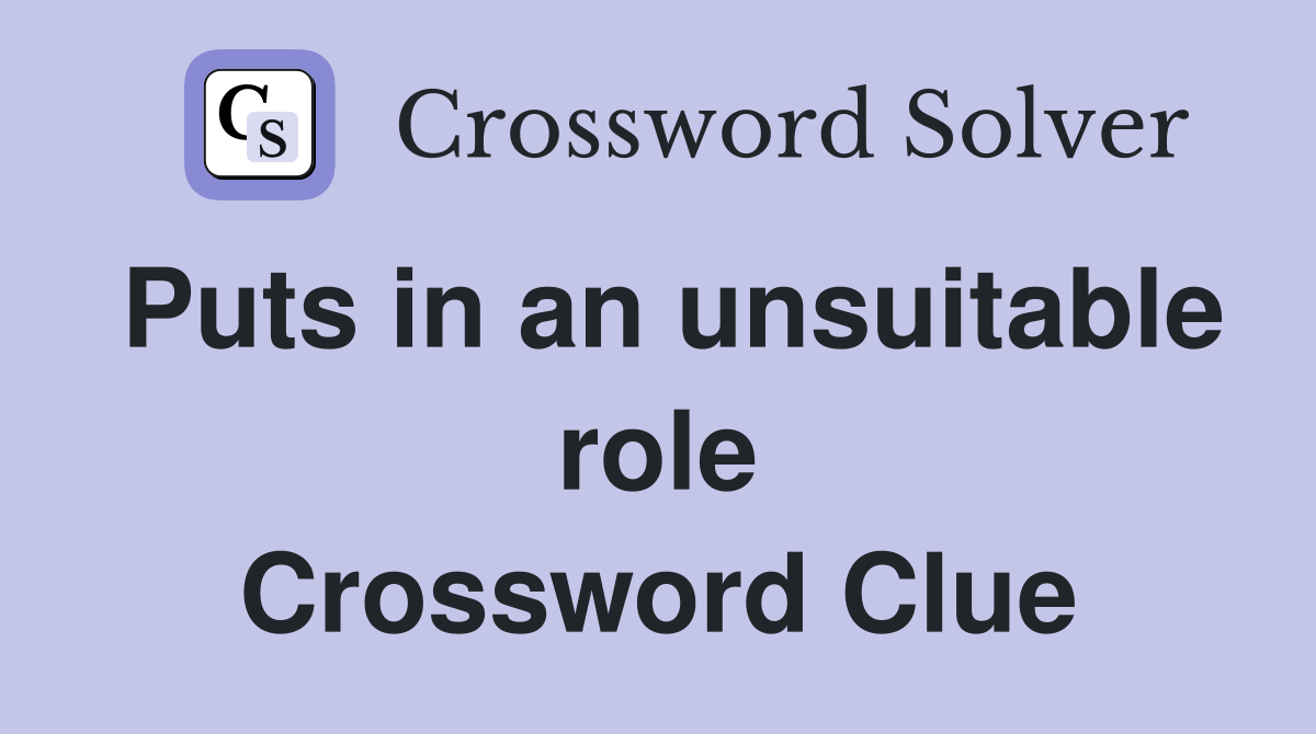 Puts in an unsuitable role Crossword Clue
