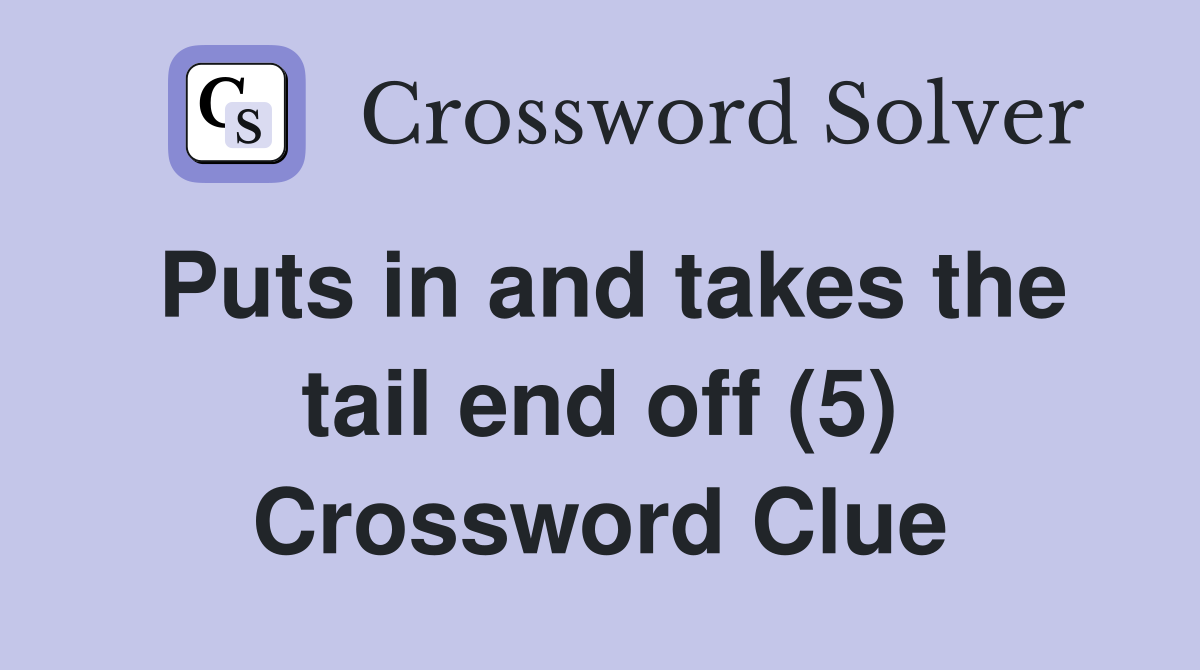 Puts in and takes the tail end off (5) Crossword Clue