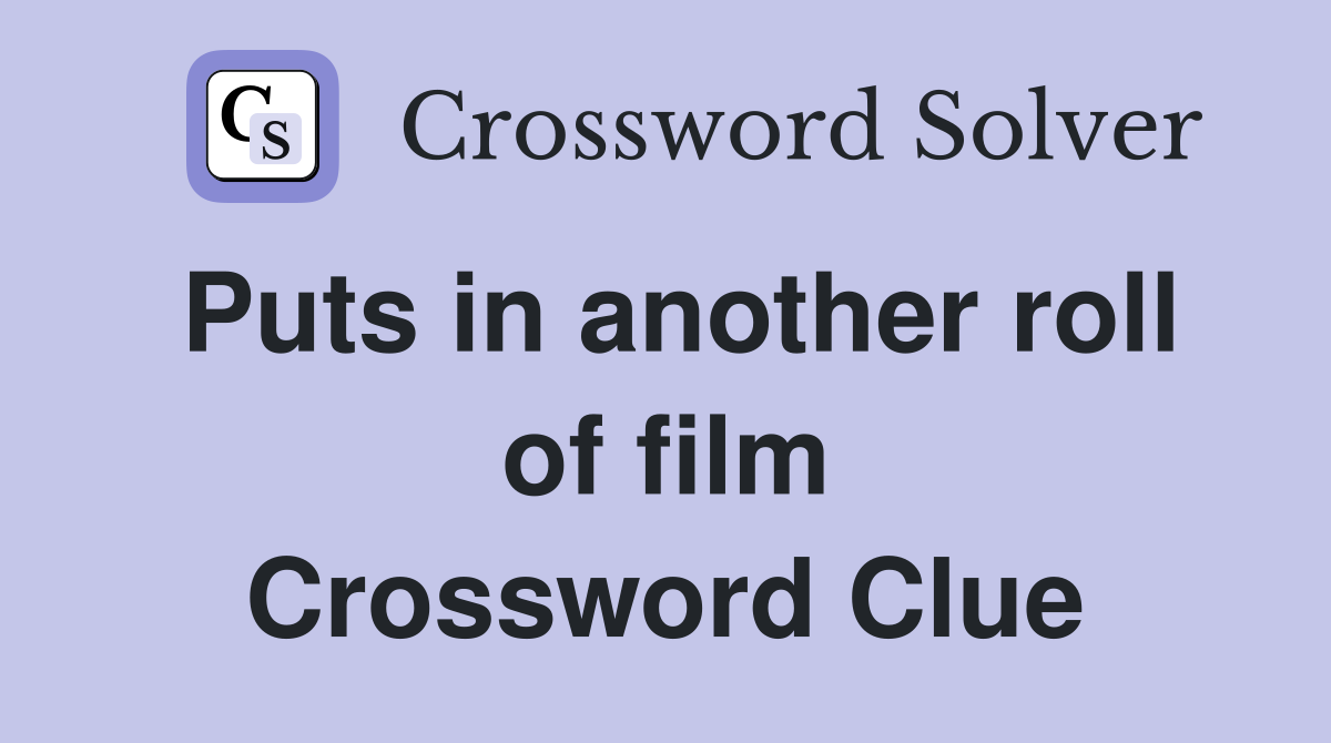 Puts in another roll of film Crossword Clue
