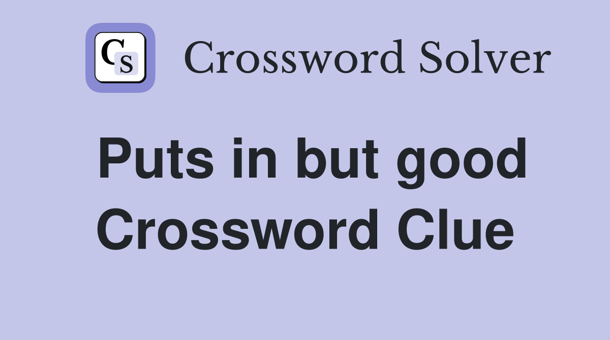 Puts in but good Crossword Clue