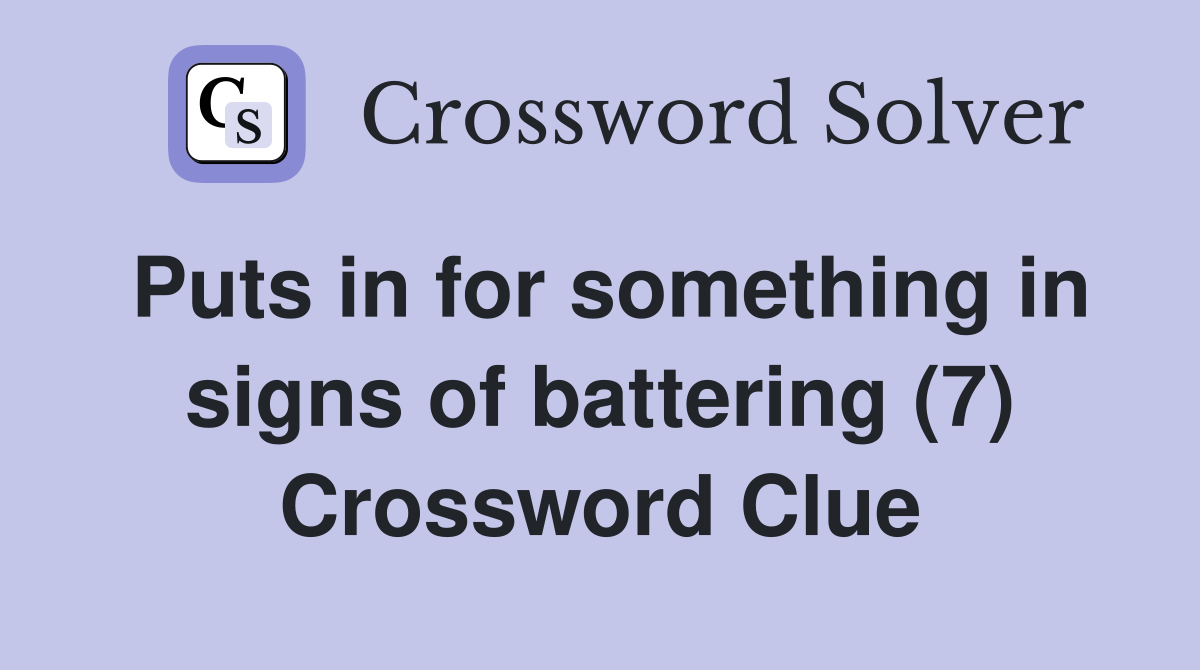 Puts in for something in signs of battering (7) Crossword Clue