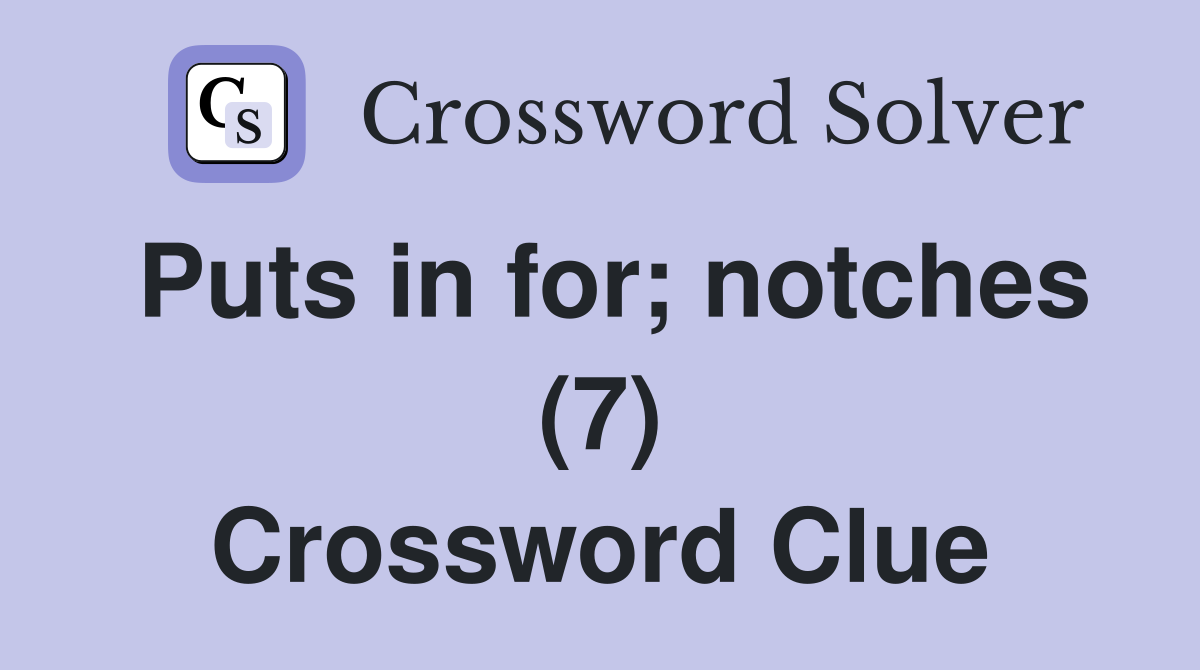 Puts in for; notches (7) Crossword Clue