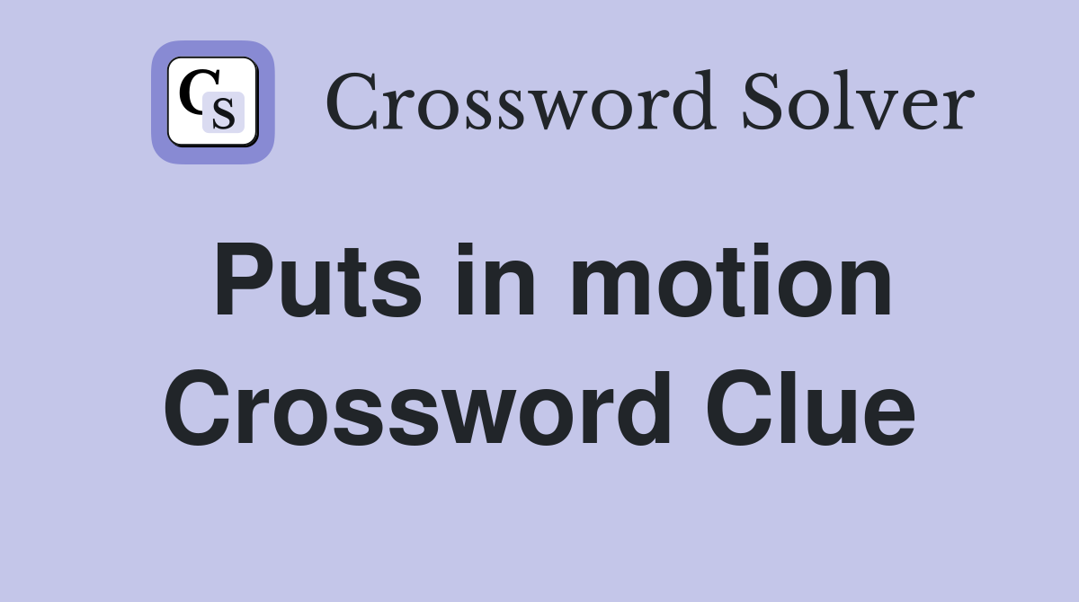 Puts in motion Crossword Clue