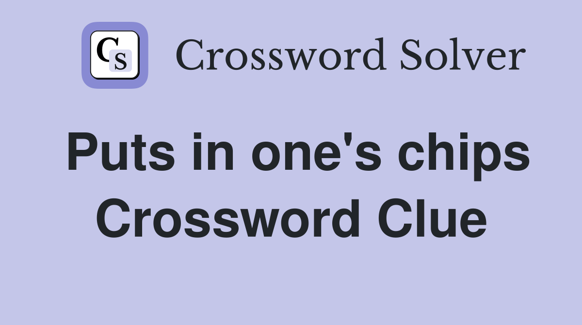 Puts in one's chips Crossword Clue
