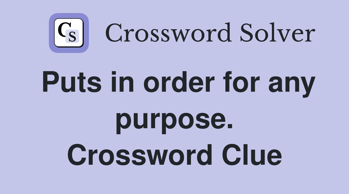Puts in order for any purpose. Crossword Clue