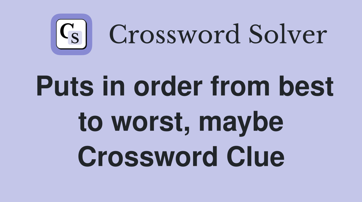 Puts in order from best to worst, maybe Crossword Clue
