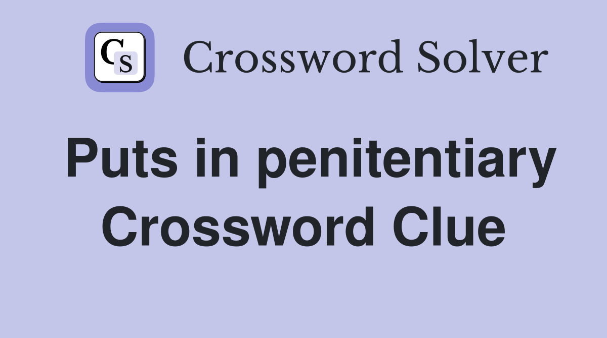 Puts in penitentiary Crossword Clue
