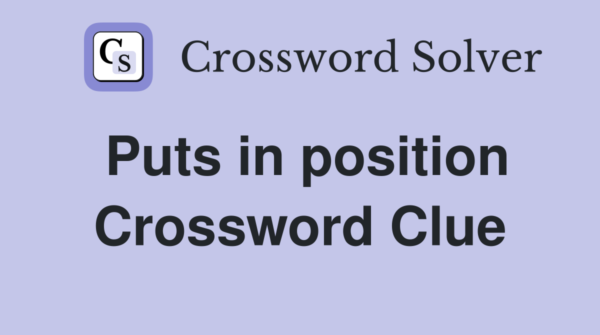 Puts in position Crossword Clue