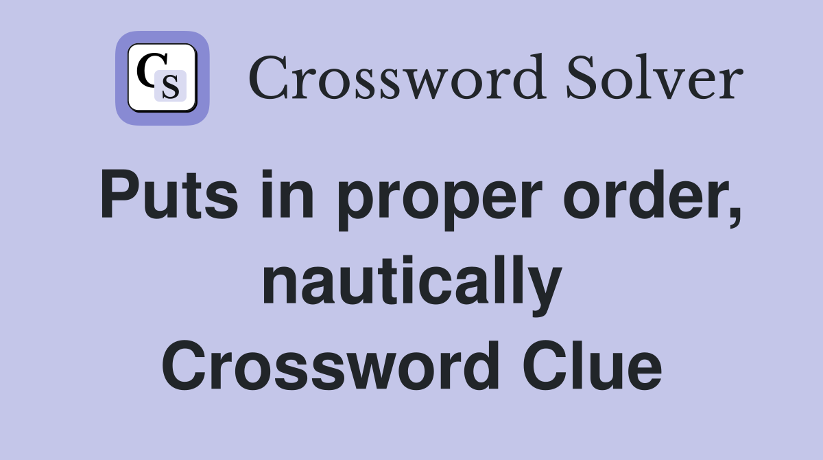 Puts in proper order, nautically Crossword Clue