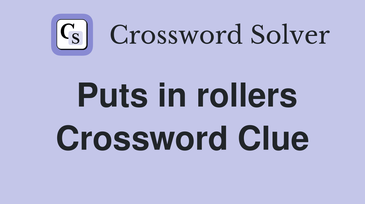Puts in rollers Crossword Clue