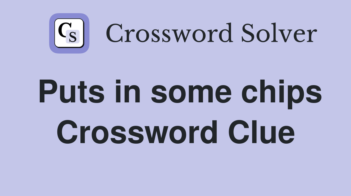 Puts in some chips Crossword Clue