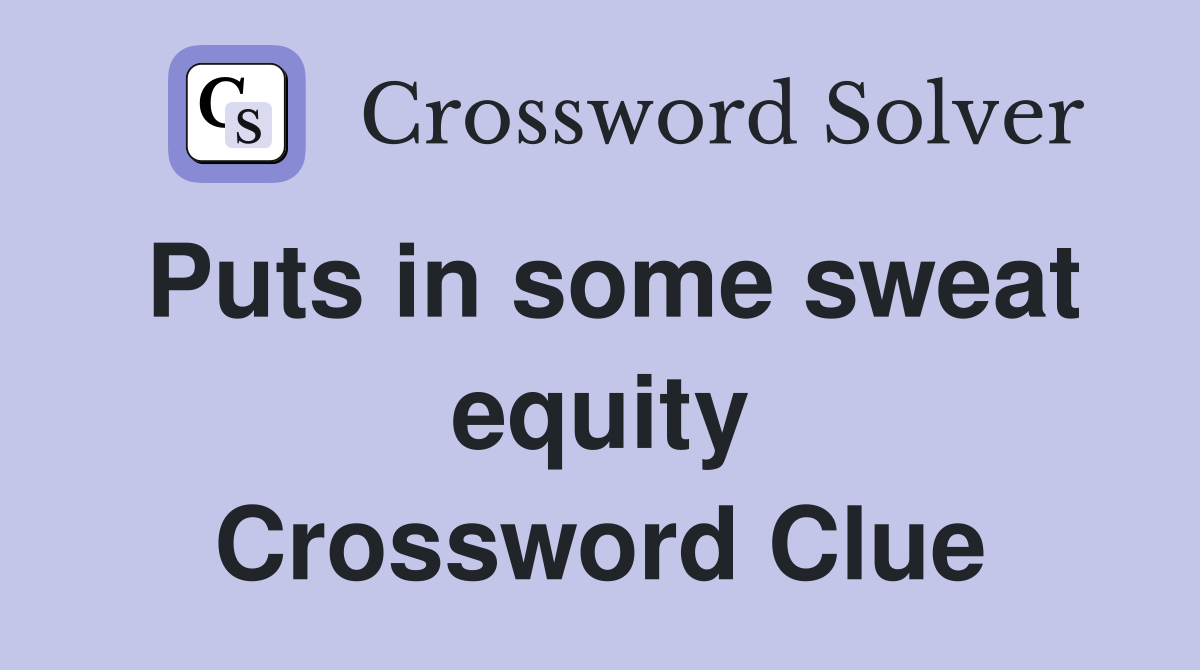Puts in some sweat equity Crossword Clue