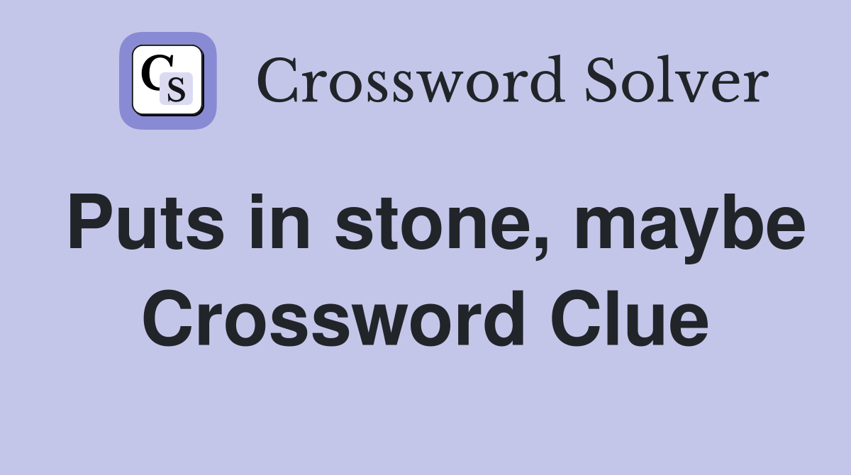 Puts in stone, maybe Crossword Clue
