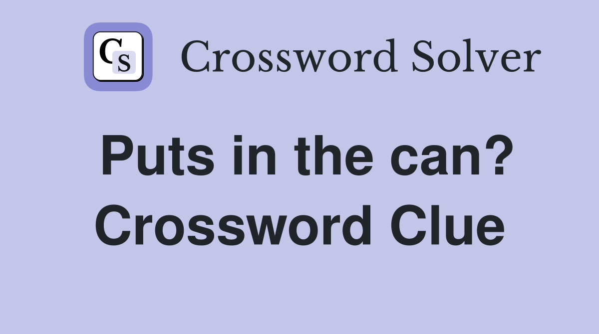 Puts in the can? Crossword Clue
